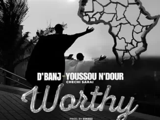 D’banj – Worthy Ft. Chechi Sarai & Youssou N’dour